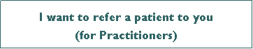 Text Box: I want to refer a patient to you(for Practitioners)