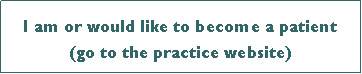 Text Box: I am or would like to become a patient(go to the practice website)